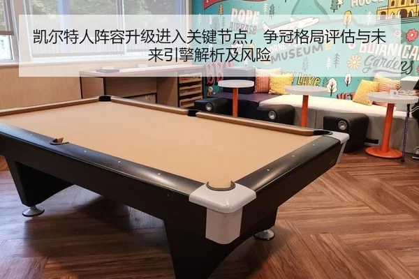 凯尔特人阵容升级进入关键节点，争冠格局评估与未来引擎解析及风险